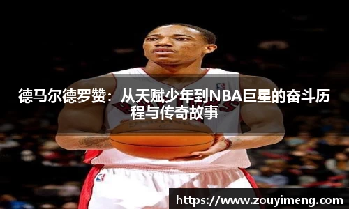 德马尔德罗赞：从天赋少年到NBA巨星的奋斗历程与传奇故事